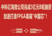 中科億海微公司完成3億元B輪融資，加速打造FPGA高端“中國芯”！