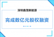 深圳鑫茂新能源完成數億元股權C輪融資