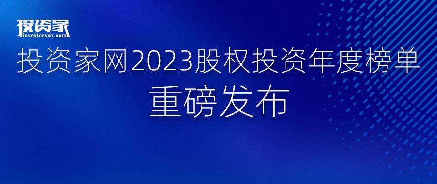 “投資家網(wǎng)·2023股權(quán)投資年度榜單”重磅發(fā)布